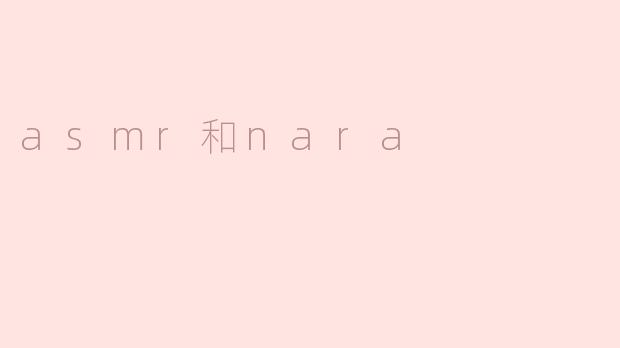 ### ASMR与Nara：声音与宁静的完美结合