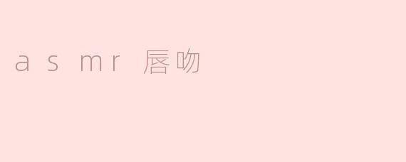 什么是ASMR唇吻，它有什么样的效果？****