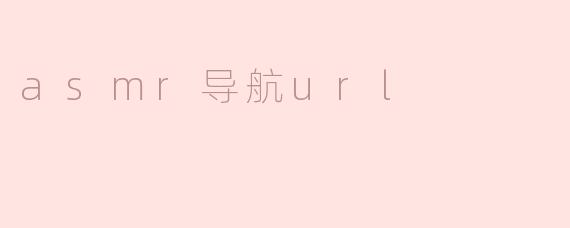 探索ASMR导航URL：让耳朵享受的奇妙之旅