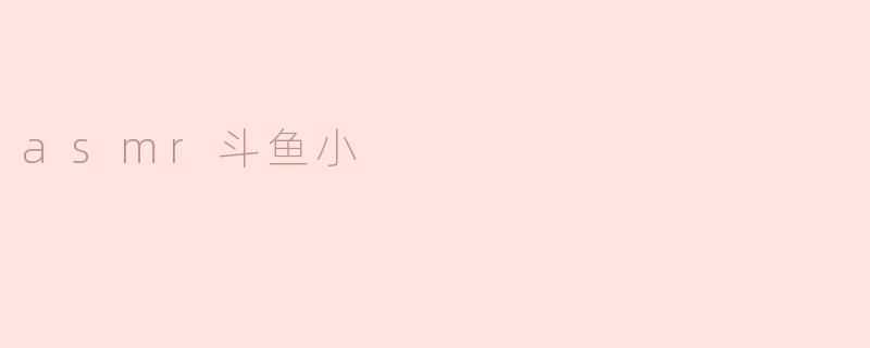 asmr斗鱼小