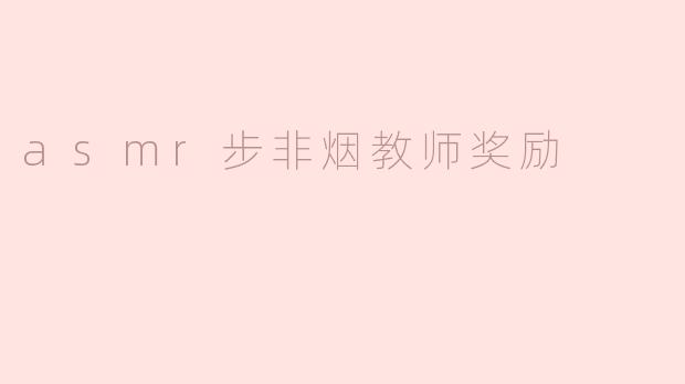 asmr步非烟教师奖励
