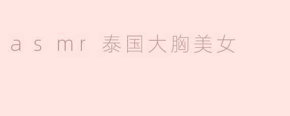 asmr泰国大胸美女