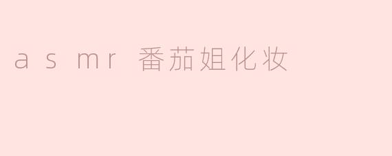 ### 沉浸ASMR：番茄姐的化妆之旅