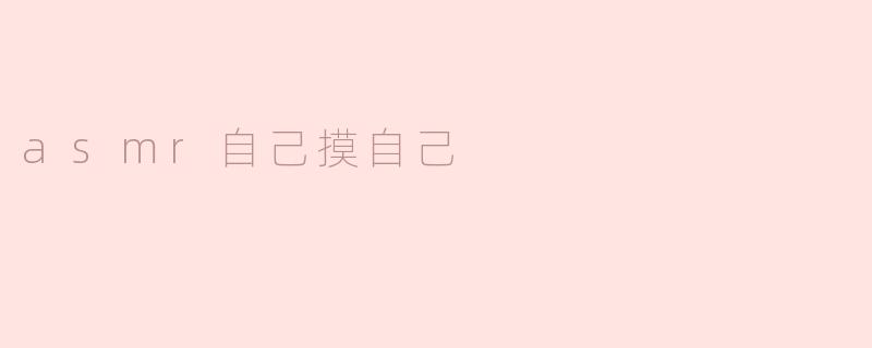 ASMR自己摸自己会带来什么样的感受？****