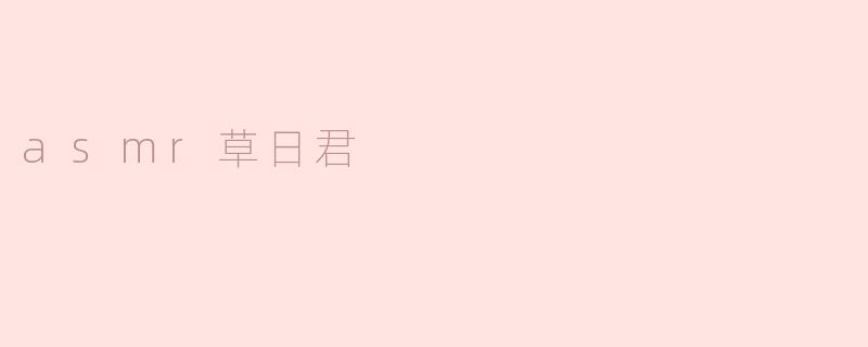 什么是“asmr草日君”，它是如何吸引到观众的？