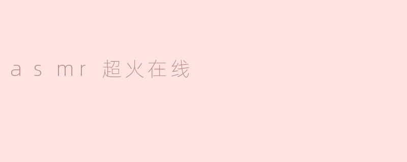 ### ASMR超火在线：声音的奇妙世界