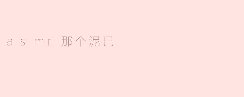 asmr那个泥巴