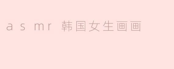 为什么越来越多的人喜欢看ASMR韩国女生画画的视频？****