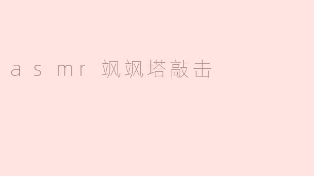 ### ASMR飒飒塔敲击：探索声音的治愈力量