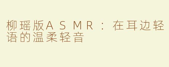 柳瑶版ASMR：在耳边轻语的温柔轻音