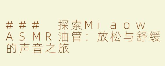 ### 探索Miaow ASMR油管：放松与舒缓的声音之旅
