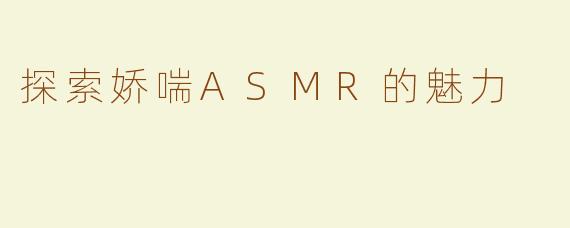 探索娇喘ASMR的魅力