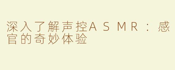 深入了解声控ASMR：感官的奇妙体验