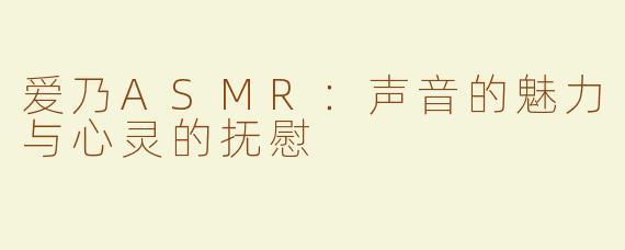 爱乃ASMR：声音的魅力与心灵的抚慰