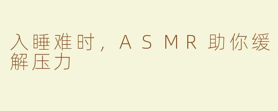 入睡难时，ASMR助你缓解压力