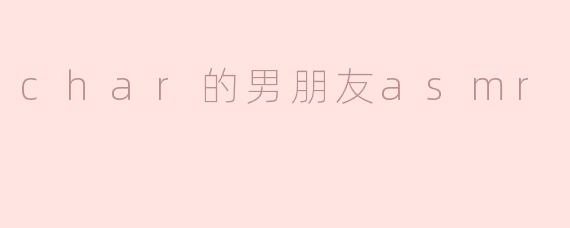 char的男朋友asmr
