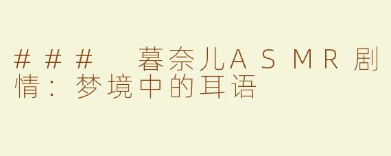 ### 暮奈儿ASMR剧情：梦境中的耳语
