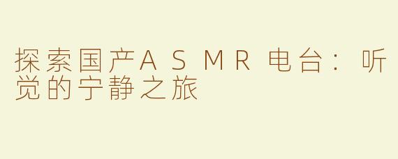 探索国产ASMR电台：听觉的宁静之旅