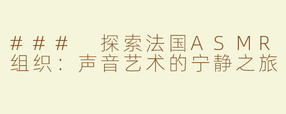 ### 探索法国ASMR组织：声音艺术的宁静之旅