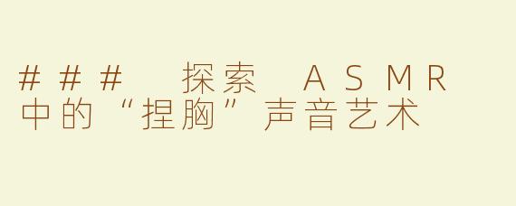 ### 探索 ASMR 中的“捏胸”声音艺术