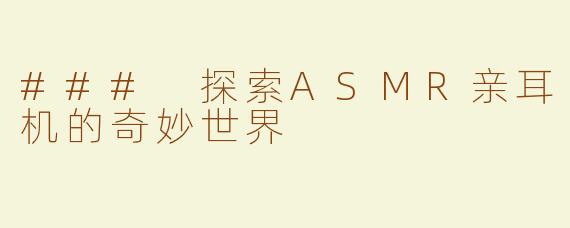 ### 探索ASMR亲耳机的奇妙世界