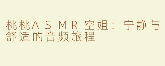 桃桃ASMR空姐：宁静与舒适的音频旅程