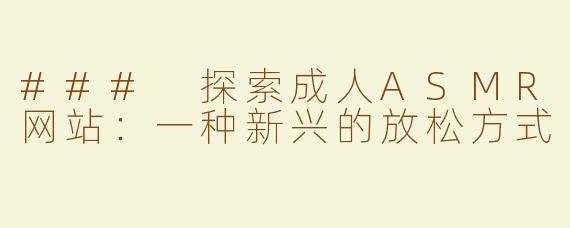### 探索成人ASMR网站：一种新兴的放松方式