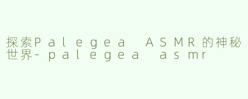 探索Palegea ASMR的神秘世界