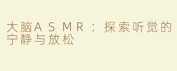 大脑ASMR：探索听觉的宁静与放松