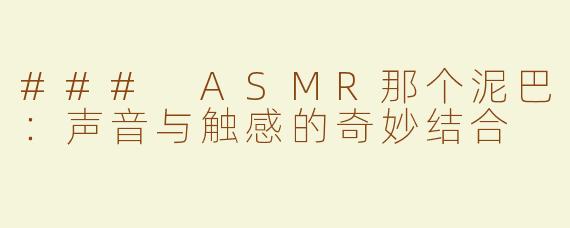 ### ASMR那个泥巴：声音与触感的奇妙结合