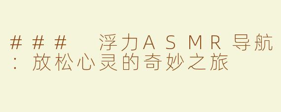 ### 浮力ASMR导航：放松心灵的奇妙之旅