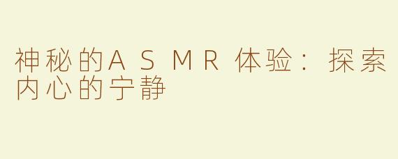 神秘的ASMR体验：探索内心的宁静