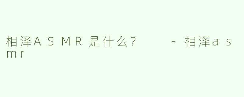 相泽ASMR是什么？  