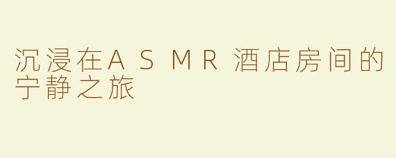 沉浸在ASMR酒店房间的宁静之旅