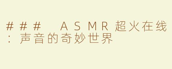 ### ASMR超火在线：声音的奇妙世界