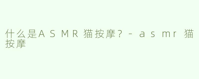 什么是ASMR猫按摩？