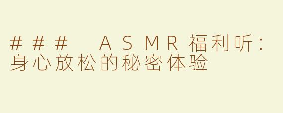 ### ASMR福利听：身心放松的秘密体验