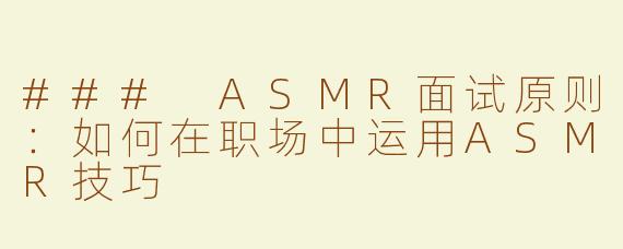 ### ASMR面试原则：如何在职场中运用ASMR技巧
