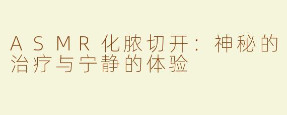 ASMR化脓切开：神秘的治疗与宁静的体验