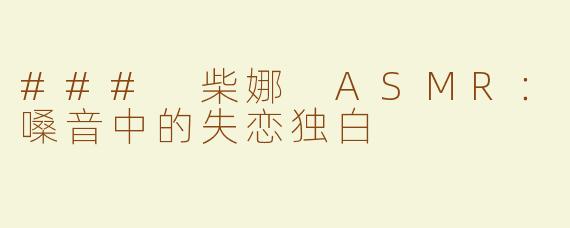### 柴娜 ASMR：嗓音中的失恋独白