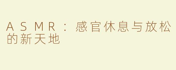 ASMR：感官休息与放松的新天地