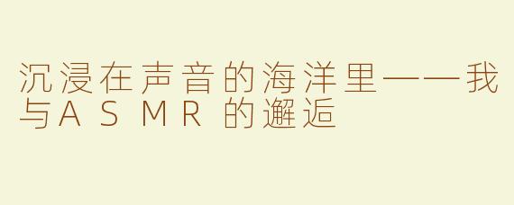 沉浸在声音的海洋里——我与ASMR的邂逅