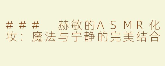 ### 赫敏的ASMR化妆：魔法与宁静的完美结合
