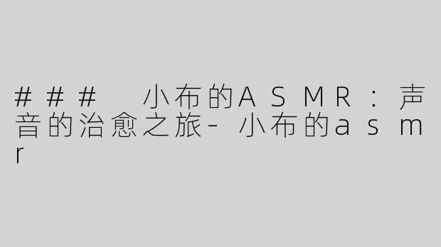 ### 小布的ASMR：声音的治愈之旅