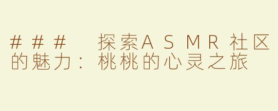 ### 探索ASMR社区的魅力：桃桃的心灵之旅