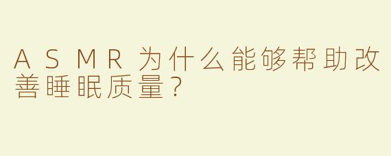 ASMR为什么能够帮助改善睡眠质量？