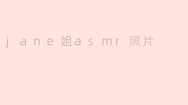 jane姐asmr照片