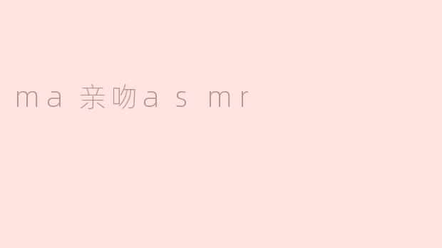 ma亲吻asmr