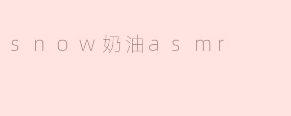 什么是“snow奶油ASMR”，它带来什么样的体验？****