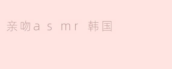 什么是“亲吻ASMR韩国”，它有什么特别之处？****